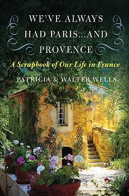 Siempre hemos tenido París... y la Provenza: Un álbum de nuestra vida en Francia - We've Always Had Paris... and Provence: A Scrapbook of Our Life in France