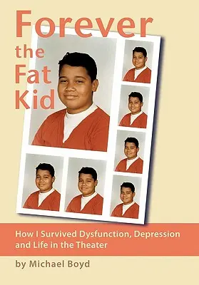 Forever the Fat Kid: Cómo sobreviví a la disfunción, la depresión y la vida en el teatro - Forever the Fat Kid: How I Survived Dysfunction, Depression and Life in the Theater