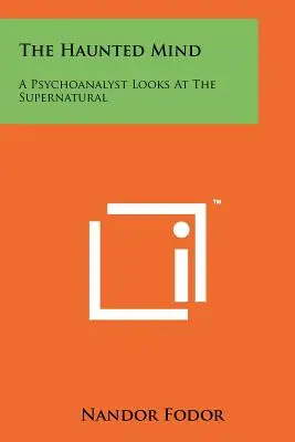 La mente embrujada: Una mirada psicoanalista a lo sobrenatural - The Haunted Mind: A Psychoanalyst Looks At The Supernatural