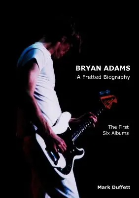 Bryan Adams: A Fretted Biography - The First Six Albums