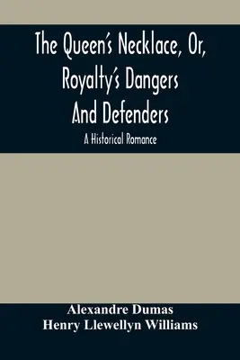 El collar de la reina, o los peligros y defensores de la realeza: Un romance histórico - The Queen'S Necklace, Or, Royalty'S Dangers And Defenders: A Historical Romance
