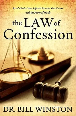 La Ley de la Confesión: Revolucione su vida y reescriba su futuro con el poder de las palabras - The Law of Confession: Revolutionize Your Life and Rewrite Your Future with the Power of Words