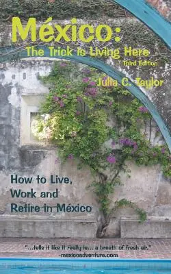 México: El truco está en vivir aquí - Guía para vivir, trabajar y jubilarse en México - Mexico: The Trick Is Living Here - A Guide to Live, Work, and Retire in Mexico