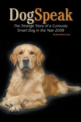 DogSpeak: La extraña historia de un perro curiosamente inteligente en el año 2038 - DogSpeak: The Strange Story of a Curiously Smart Dog in the Year 2038