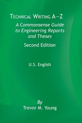 Redacción técnica de la A a la Z: Una guía de sentido común para informes y tesis de ingeniería, segunda edición, inglés estadounidense - Technical Writing A-Z: A Commonsense Guide to Engineering Reports and Theses, Second Edition, U.S. English