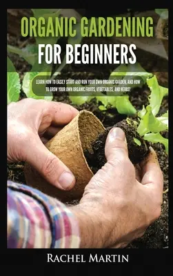 La Jardinería Ecológica Para Principiantes: Aprenda a crear y gestionar fácilmente su propio huerto ecológico y a cultivar sus propias frutas, verduras y hortalizas ecológicas. - Organic Gardening For Beginners: Learn How to Easily Start and Run Your Own Organic Garden, and How to Grow Your Own Organic Fruits, Vegetables, and H