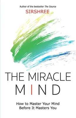 La mente milagrosa - Cómo dominar tu mente antes de que ella te domine a ti - The Miracle Mind - How To Master Your Mind Before It Masters You