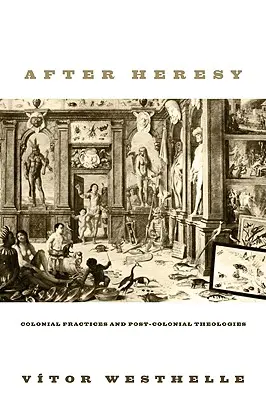 Después de la herejía: Prácticas coloniales y teologías poscoloniales - After Heresy: Colonial Practices and Post-Colonial Theologies