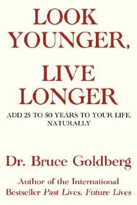 Luzca Más Joven, Viva Más: Añade de 25 a 50 años a tu vida, de forma natural - Look Younger, Live Longer: Add 25 to 50 Years to Your Life, Naturally