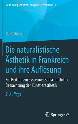 La estética naturalista en Francia y su resolución: contribución a un enfoque de la estética artística basado en la ciencia de sistemas - Die Naturalistische sthetik in Frankreich Und Ihre Auflsung: Ein Beitrag Zur Systemwissenschaftlichen Betrachtung Der Knstlersthetik