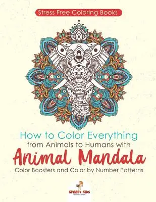 Libros para colorear sin estrés. Cómo colorear todo, desde animales hasta seres humanos, con mandalas de animales para colorear y patrones para colorear por números. - Stressfree Coloring Books. How to Color Everything from Animals to Humans with Animal Mandala Color Boosters and Color by Number Patterns