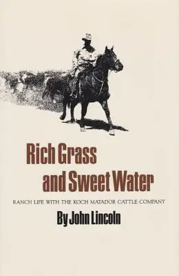 Hierba rica y agua dulce: La vida en el rancho de la Koch Matador Cattle Company - Rich Grass and Sweet Water: Ranch Life with the Koch Matador Cattle Company