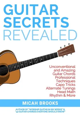 Guitar Secrets Revealed: Acordes de Guitarra No Convencionales y Asombrosos, Técnicas Profesionales, Trucos de Cejilla, Afinaciones Alternas, Matemáticas de Cabeza, Ritmo & - Guitar Secrets Revealed: Unconventional and Amazing Guitar Chords, Professional Techniques, Capo Tricks, Alternate Tunings, Head Math, Rhythm &