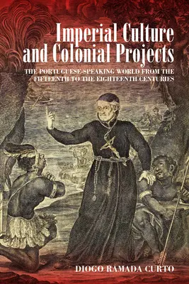 Cultura imperial y proyectos coloniales: El mundo de habla portuguesa de los siglos XV al XVIII - Imperial Culture and Colonial Projects: The Portuguese-Speaking World from the Fifteenth to the Eighteenth Centuries