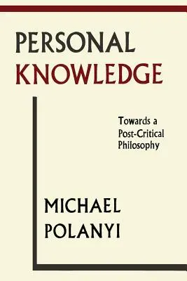 El conocimiento personal: Hacia una filosofía postcrítica - Personal Knowledge: Towards A Post-Critical Philosophy