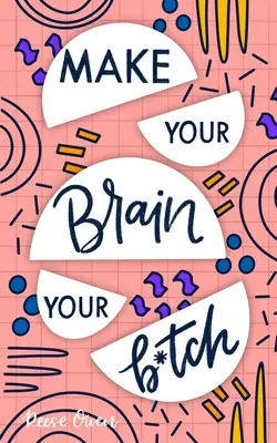 Make Your Brain Your B*tch: Secretos de fortaleza mental para reconfigurar tu mentalidad para ser resistente e implacable, tener confianza en ti mismo en todo lo que haces - Make Your Brain Your B*tch: Mental Toughness Secrets to Rewire Your Mindset to Be Resilient and Relentless, Have Self Confidence in Everything You