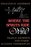 Donde los espíritus cabalgan el viento: viajes de trance y otras experiencias extáticas - Where the Spirits Ride the Wind: Trance Journeys and Other Ecstatic Experiences