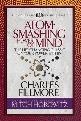 El Poder de la Mente que Rompe Átomos (Clásicos Condensados): El clásico que cambia la vida sobre tu poder interior - Atom- Smashing Power of Mind (Condensed Classics): The Life-Changing Classic on Your Power Within