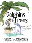 Delfines en los árboles: Un libro infantil con implicaciones para todos nosotros - Dolphins in Trees: A Children's Book with Implications for All of Us