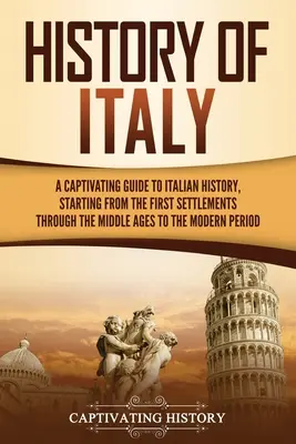 Historia de Italia: Una cautivadora guía de la historia de Italia, desde los primeros asentamientos, pasando por la Edad Media, hasta llegar a la moderna Peri - History of Italy: A Captivating Guide to Italian History, Starting from the First Settlements through the Middle Ages to the Modern Peri