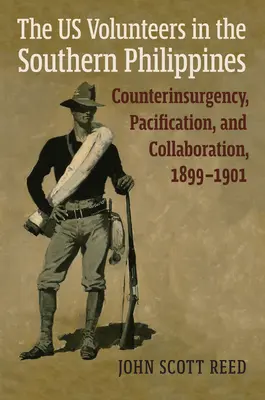 Los voluntarios estadounidenses en el sur de Filipinas: Contrainsurgencia, pacificación y colaboración, 1899-1901 - The Us Volunteers in the Southern Philippines: Counterinsurgency, Pacification, and Collaboration, 1899-1901