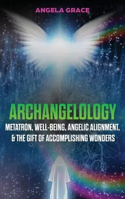 Arcangelología: Metatrón, Bienestar, Alineación Angélica y el don de realizar maravillas - Archangelology: Metatron, Well-Being, Angelic Alignment, & the Gift of Accomplishing Wonders