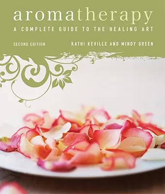 Aromaterapia: Guía completa del arte de curar - Aromatherapy: A Complete Guide to the Healing Art