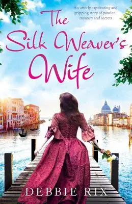 La esposa del tejedor de seda: Una historia apasionante y apasionante de pasión, misterio y secretos. - The Silk Weaver's Wife: An utterly captivating and gripping story of passion, mystery and secrets