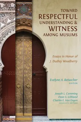 Hacia una comprensión y un testimonio respetuosos entre musulmanes: Ensayos en honor de J. Dudley Woodberry - Toward Respectful Understanding and Witness among Muslims: Essays in Honor of J. Dudley Woodberry