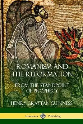 Romanismo y Reforma: Desde el punto de vista de la profecía - Romanism and the Reformation: From the Standpoint of Prophecy