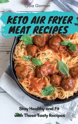 Recetas de Carne Keto para Freidora de Aire: Manténgase sano y en forma con estas sabrosas recetas - Keto Air Fryer Meat Recipes: Stay Healthy and Fit with These Tasty Recipes