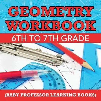 Cuaderno de Geometría 6º a 7º Grado (Baby Professor Learning Books) - Geometry Workbook 6th to 7th Grade (Baby Professor Learning Books)
