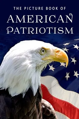 El libro ilustrado del patriotismo americano: Un libro de regalo para enfermos de Alzheimer y personas mayores con demencia - The Picture Book of American Patriotism: A Gift Book for Alzheimer's Patients and Seniors with Dementia