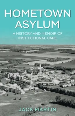 Hometown Asylum: Historia y memorias del cuidado institucional - Hometown Asylum: A History and Memoir of Institutional Care