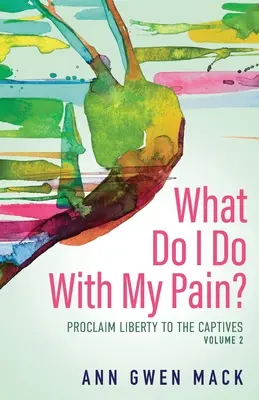 ¿Qué hago con mi dolor? Volumen 2: Proclamad la libertad a los cautivos - What Do I Do with My Pain? Volume 2: Proclaim Liberty to the Captives