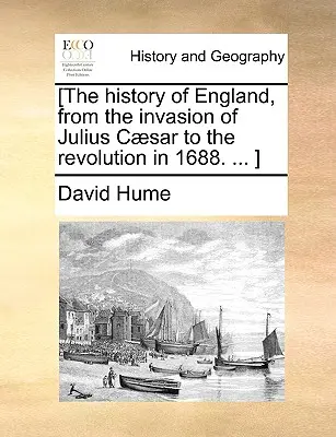 [La historia de Inglaterra, desde la invasión de Julio César hasta la revolución de 1688. ... ] - [The history of England, from the invasion of Julius Csar to the revolution in 1688. ... ]