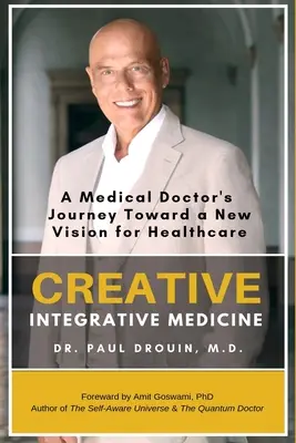 Medicina creativa e integradora: El viaje de un médico hacia una nueva visión de la asistencia sanitaria - Creative Integrative Medicine: A Medical Doctor's Journey Toward a New Vision of Healthcare