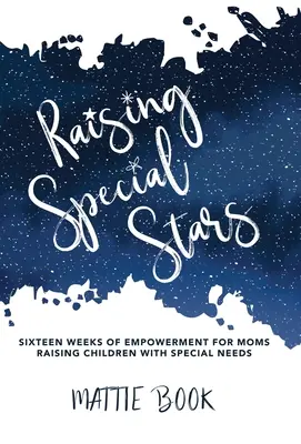 Criando Estrellas Especiales: Dieciséis semanas de empoderamiento para madres que crían niños con necesidades especiales - Raising Special Stars: Sixteen Weeks of Empowerment for Moms Raising Children with Special Needs