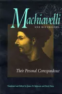 Maquiavelo y sus amigos: Su correspondencia personal - Machiavelli and His Friends: Their Personal Correspondence