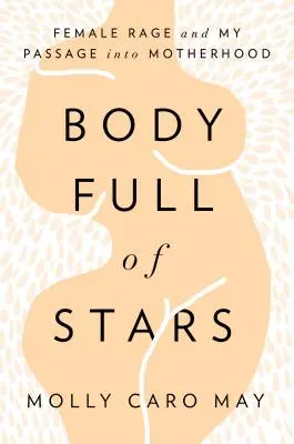 Cuerpo lleno de estrellas: Furia femenina y mi paso a la maternidad - Body Full of Stars: Female Rage and My Passage Into Motherhood