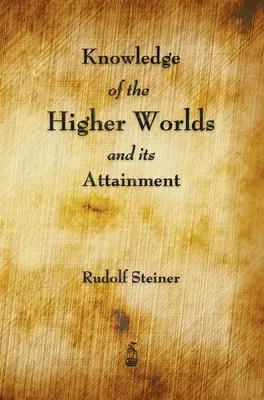 El conocimiento de los mundos superiores y su obtención - Knowledge of the Higher Worlds and Its Attainment