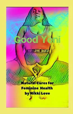 El buen yoni: Curas naturales para la salud femenina - Good Yoni: Natural Cures for Feminine Health