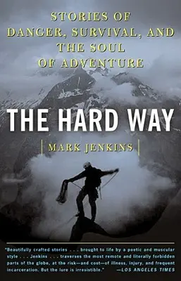 El camino difícil: Historias de peligro, supervivencia y el alma de la aventura - The Hard Way: Stories of Danger, Survival, and the Soul of Adventure