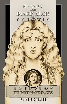 Razón e imaginación en C. S. Lewis: Un estudio de Hasta que tengamos rostros - Reason and Imagination in C. S. Lewis: A Study of Till We Have Faces