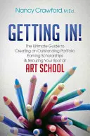 Cómo entrar La guía definitiva para crear un portafolio sobresaliente, conseguir becas y asegurar tu plaza en la Escuela de Arte - Getting In!: The Ultimate Guide to Creating an Outstanding Portfolio, Earning Scholarships and Securing Your Spot at Art School