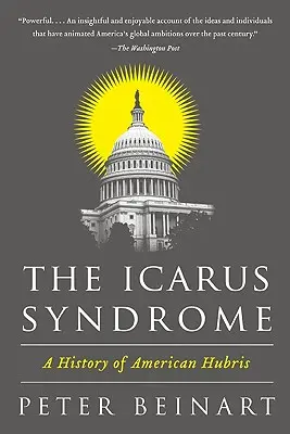 El síndrome de Ícaro: Historia de la arrogancia americana - The Icarus Syndrome: A History of American Hubris