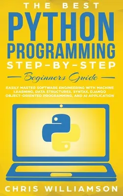 La Mejor Guía de Programación Python Paso a Paso para Principiantes: Domina fácilmente la ingeniería de software con aprendizaje automático, estructuras de datos, sintaxis, Django Ob - The Best Python Programming Step-By-Step Beginners Guide: Easily Master Software engineering with Machine Learning, Data Structures, Syntax, Django Ob