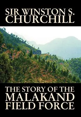 The Story of the Malakand Field Force por Winston S. Churchill, Historia Mundial y Militar - The Story of the Malakand Field Force by Winston S. Churchill, World and Miltary History