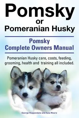 Pomsky o Pomerania Husky. El Manual Definitivo del Perro Pomsky. Pomerania Husky Cuidados, Costes, Alimentación, Peluquería, Salud y Adiestramiento Todo Incluido. - Pomsky or Pomeranian Husky. the Ultimate Pomsky Dog Manual. Pomeranian Husky Care, Costs, Feeding, Grooming, Health and Training All Included.