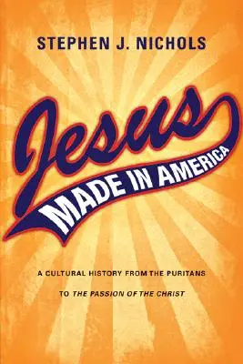 Jesús hecho en América: Una historia cultural desde los puritanos hasta La Pasión de Cristo - Jesus Made in America: A Cultural History from the Puritans to The Passion of the Christ